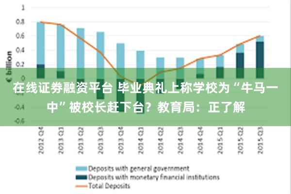 在线证劵融资平台 毕业典礼上称学校为“牛马一中”被校长赶下台？教育局：正了解